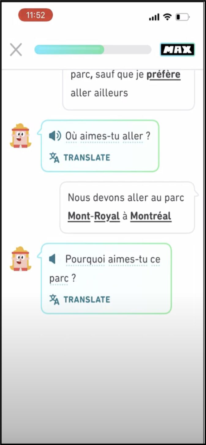 Mobile user interface of the same conversation in “Roleplay” in the French version of Duolingo. Dialogue boxes read, “Où aimes-tu aller?” “Nous devons aller au parc Mont-Royal à Montreal.” “Pourquoi aimes-tu ce parc?”